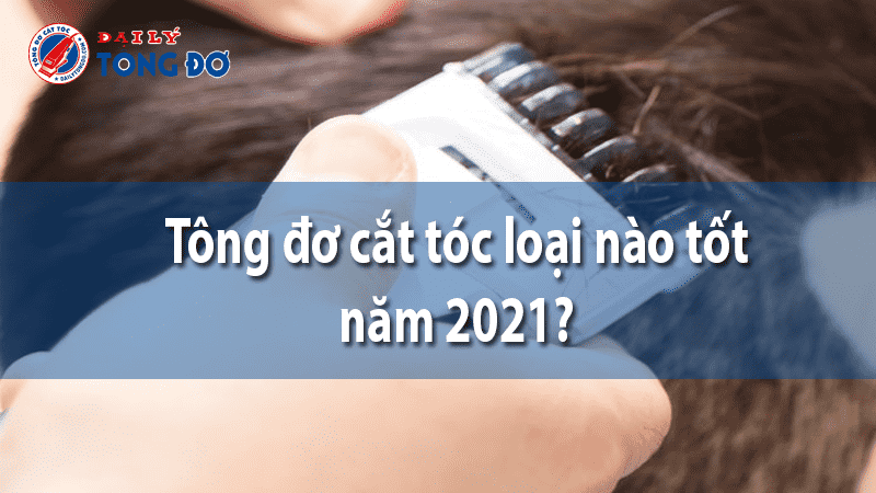 tông đơ cắt tóc loại nào tốt